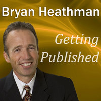 Getting Published: Dirty Little Secrets Publishers Don’t Want Book Authors to Know - Bryan Heathman