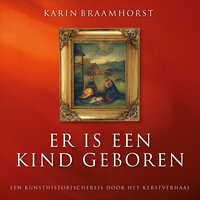 Er is een kind geboren: Een kunsthistorische reis door het kerstverhaal - Karin Braamhorst