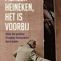 Meneer Heineken, het is voorbij: Hoe de politie Freddy Heineken bevrijdde - Gert van Beek