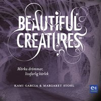 Beautiful Creatures - Mörka drömmar, livsfarlig kärlek - Margaret Stohl, Kami Garcia