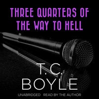 Three Quarters of the Way to Hell - T.C. Boyle