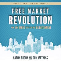 Free Market Revolution: How Ayn Rand’s Ideas Can End Big Government - Don Watkins, Yaron Brook