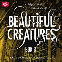 Beautiful Creatures - Det högsta priset, det största offret - Margaret Stohl, Kami Garcia