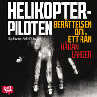 Helikopterpiloten : berättelsen om ett rån - Håkan Lahger