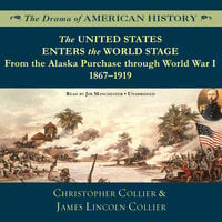 The United States Enters the World Stage: From the Alaska Purchase through World War I, 1867–1919 - James Lincoln Collier, Christopher Collier