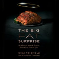 The Big Fat Surprise: Why Butter, Meat and Cheese Belong in a Healthy Diet - Nina Teicholz