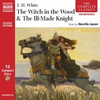 The Witch in the Wood & The Ill-Made Knight - T.H. White