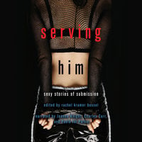 Serving Him: Sexy Stories of Submission - Rachel Kramer Bussel