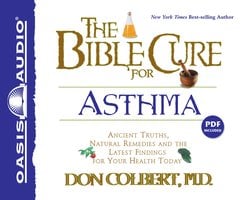 The Bible Cure for Asthma: Ancient Truths, Natural Remedies and the Latest Findings for Your Health Today - Don Colbert