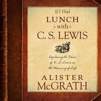 If I Had Lunch with C. S. Lewis - Alister McGrath