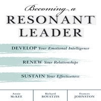 Becoming a Resonant Leader: Develop Your Emotional Intelligence, Renew Your Relationships, Sustain Your Effectiveness - Richard Boyatzis, Annie McKee, Fran Johnston