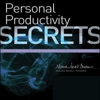 Personal Productivity Secrets: Do what you never thought possible with your time and attention...and regain control of your life - Maura Nevel Thomas