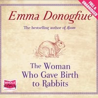 The Woman Who Gave Birth to Rabbits - Emma Donoghue