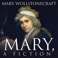 Mary, A Fiction - Mary Wollstonecraft