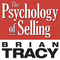 The Psychology of Selling: Increase Your Sales Faster and Easier Than You Ever Thought Possible - Brian Tracy