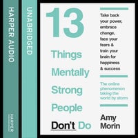 13 Things Mentally Strong People Don’t Do - Amy Morin