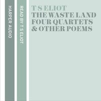 T. S. Eliot Reads The Waste Land, Four Quartets and Other Poems - T.S. Eliot