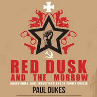 Red Dusk and The Morrow: Adventures & Investigations In Soviet Russia - Paul Dukes