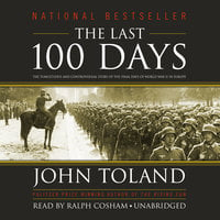 The Last 100 Days: The Tumultuous and Controversial Story of the Final Days of World War II in Europe - John Toland