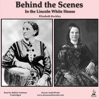 Behind the Scenes in the Lincoln White House - Elizabeth Keckley
