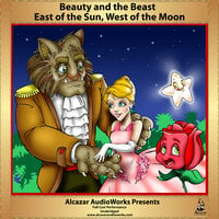 Beauty and the Beast & East of the Sun, West of the Moon - Jørgen Moe, Peter Christen Asbjørnsen, Alcazar AudioWorks, Jeanne-Marie Leprince de Beaumont