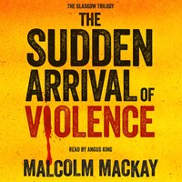 The Sudden Arrival of Violence - Malcolm Mackay