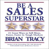 Be a Sales Superstar: 21 Great Ways to Sell More, Faster, Easier in Tough Markets - Brian Tracy