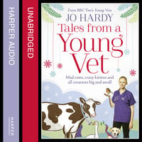 Tales from a Young Vet: Mad cows, crazy kittens, and all creatures big and small - Caro Handley, Jo Hardy