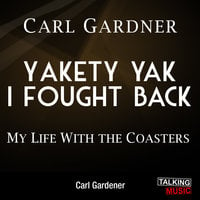 Yakety Yak I Fought Back - My Life With The Coasters - Carl Gardner