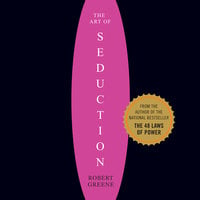 The Art of Seduction: An Indispensible Primer on the Ultimate Form of Power - Robert Greene