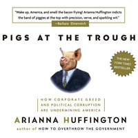 Pigs at the Trough: How Corporate Greed and Political Corruption are Undermining America - Arianna Huffington
