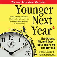 Younger Next Year: Live Strong, Fit, and Sexy – Until You're 80 and Beyond - Henry S. Lodge (M.D.), Chris Crowley