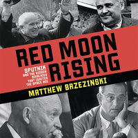 Red Moon Rising: Sputnik and the Hidden Rivals That Ignited the Space Age - Matthew Brzezinski