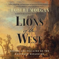 Lions of the West: Heroes and Villains of the Westward Expansion - Robert Morgan