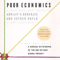 Poor Economics: A Radical Rethinking of the Way to Fight Global Poverty - Esther Duflo, Abhijit V. Banerjee