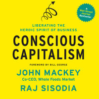 Conscious Capitalism: Liberating the Heroic Spirit of Business - Raj Sisodia, John Mackey