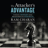 The Attacker's Advantage: Turning Uncertainty Into Breakthrough Opportunities - Ram Charan