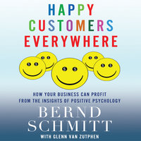 Happy Customers Everywhere: How Your Business Can Profit from the Insights of Positive Psychology - Bernd H. Schmitt