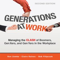 Generations at Work: Managing the Clash of Boomers, Gen Xers, and Gen Yers in the Workplace - Ron Zemke, Bob Filipczak, Claire Raines