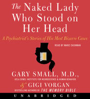 The Naked Lady Who Stood on Her Head: A Psychiatrist’s Stories of His Most Bizarre Cases - Gigi Vorgan, Gary Small