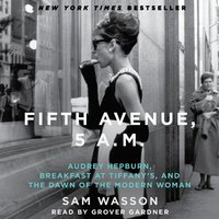 Fifth Avenue, 5 A.M.: Audrey Hepburn, Breakfast at Tiffany's, and the Dawn of the Modern Woman - Sam Wasson