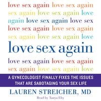 Love Sex Again: A Gynecologist Finally Fixes the Issues That Are Sabotaging Your Sex Life - Lauren Streicher