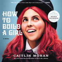 How to Build a Girl: A Novel - Caitlin Moran