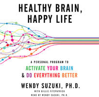 Healthy Brain, Happy Life: A Personal Program to Activate Your Brain and Do Everything Better - Wendy Suzuki, Billie Fitzpatrick