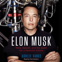 Elon Musk: Tesla, SpaceX, and the Quest for a Fantastic Future - Ashlee Vance