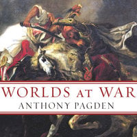 Worlds at War: The 2,500-Year Struggle Between East and West - Anthony Pagden