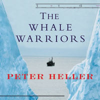 The Whale Warriors: The Battle at the Bottom of the World to Save the Planet's Largest Mammals - Peter Heller