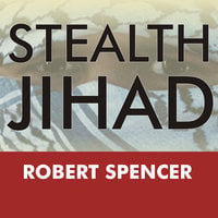 Stealth Jihad: How Radical Islam Is Subverting America without Guns or Bombs - Robert Spencer