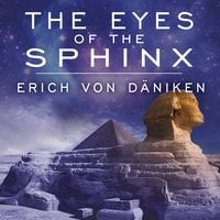 The Eyes of the Sphinx: The Newest Evidence of Extraterrestrial Contact in Ancient Egypt - Erich von Däniken