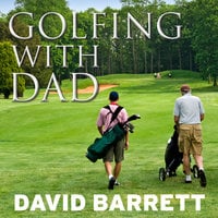 Golfing with Dad: The Game's Greatest Players Reflect on Their Fathers and the Game They Love - David Barrett